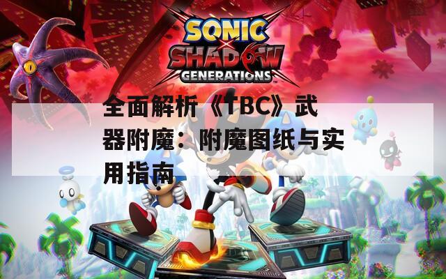 全面解析《TBC》武器附魔：附魔图纸与实用指南