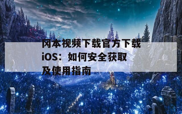 冈本视频下载官方下载iOS：如何安全获取及使用指南