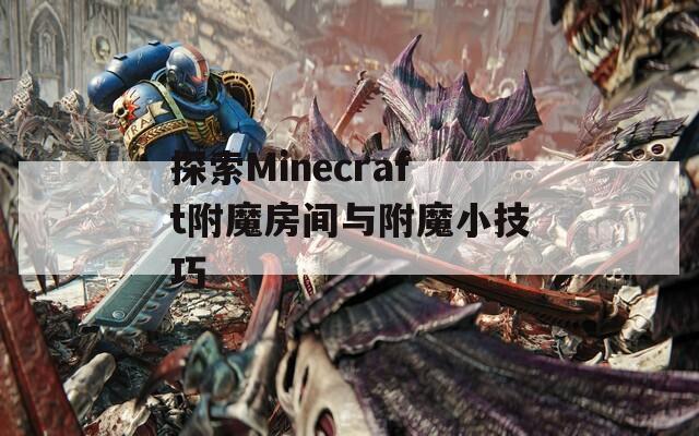 探索Minecraft附魔房间与附魔小技巧