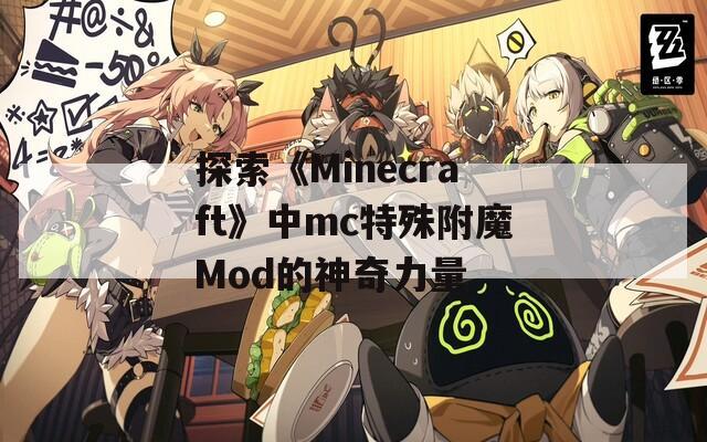 探索《Minecraft》中mc特殊附魔Mod的神奇力量