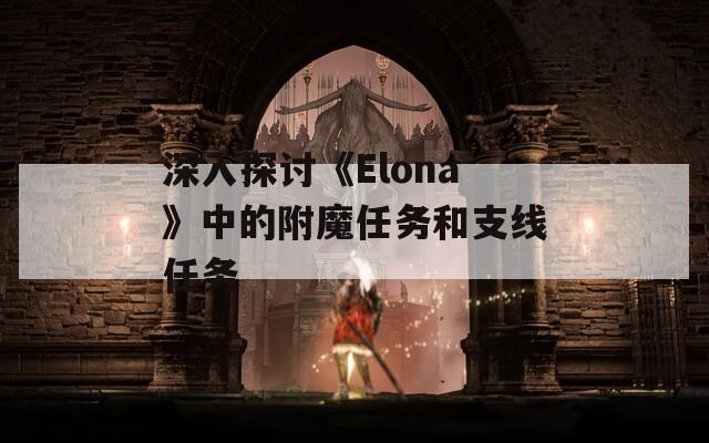 深入探讨《Elona》中的附魔任务和支线任务