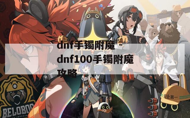 dnf手镯附魔 - dnf100手镯附魔攻略
