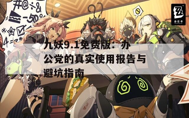 九妖9.1免费版：办公党的真实使用报告与避坑指南