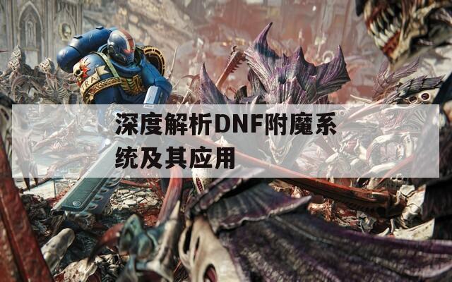 深度解析DNF附魔系统及其应用
