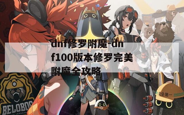 dnf修罗附魔-dnf100版本修罗完美附魔全攻略