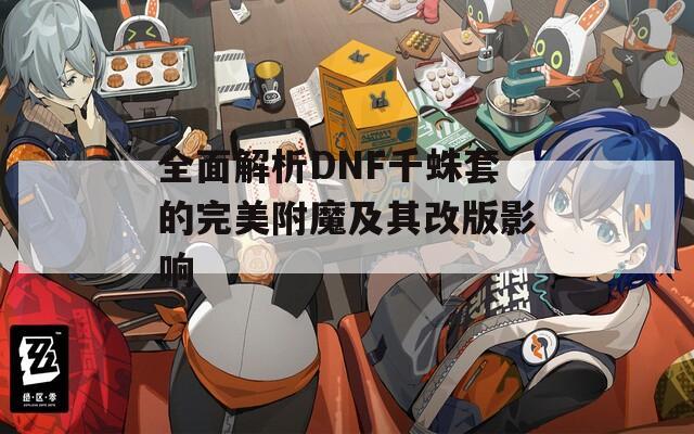 全面解析DNF千蛛套的完美附魔及其改版影响