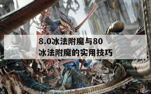8.0冰法附魔与80冰法附魔的实用技巧