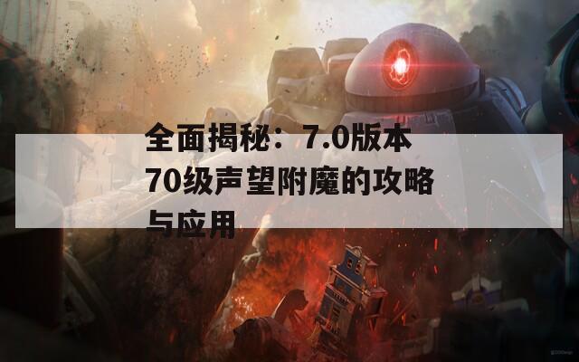 全面揭秘：7.0版本70级声望附魔的攻略与应用