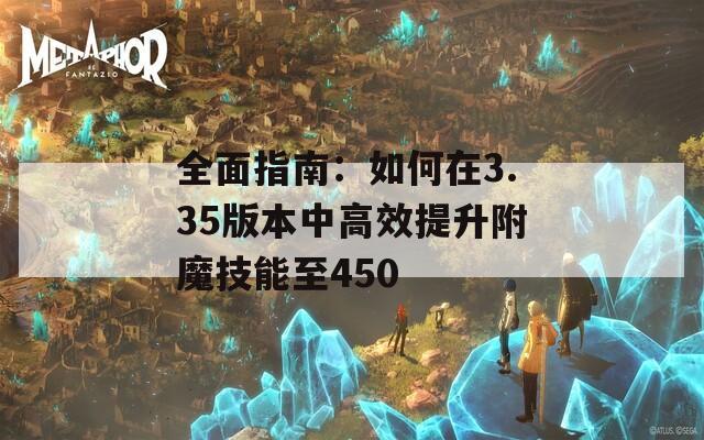 全面指南：如何在3.35版本中高效提升附魔技能至450