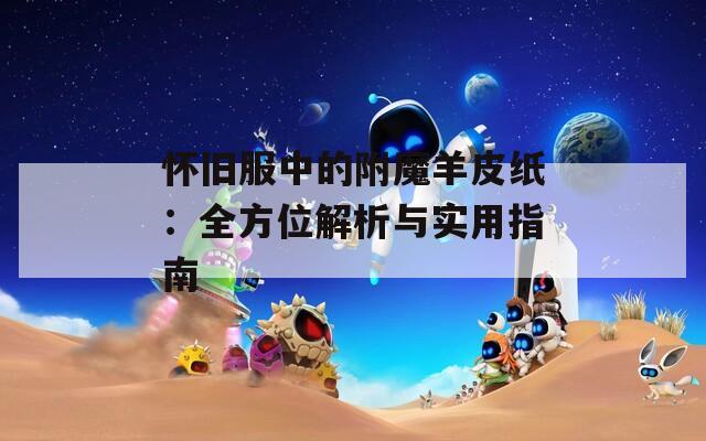 怀旧服中的附魔羊皮纸：全方位解析与实用指南
