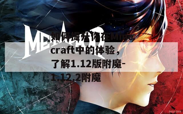如何提升你在Minecraft中的体验，了解1.12版附魔-1.12.2附魔