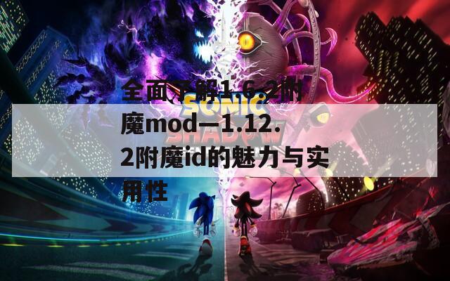 全面了解1.6.2附魔mod—1.12.2附魔id的魅力与实用性