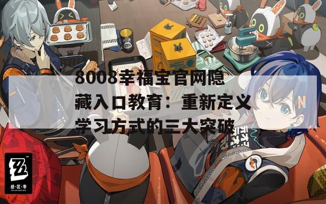 8008幸福宝官网隐藏入口教育：重新定义学习方式的三大突破