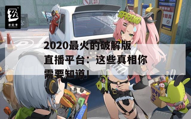 2020最火的破解版直播平台：这些真相你需要知道！