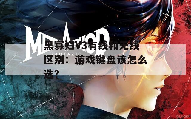 黑寡妇V3有线和无线区别：游戏键盘该怎么选？