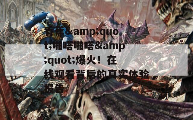 香蕉&quot;啪嗒啪嗒&quot;爆火！在线观看背后的真实体验报告