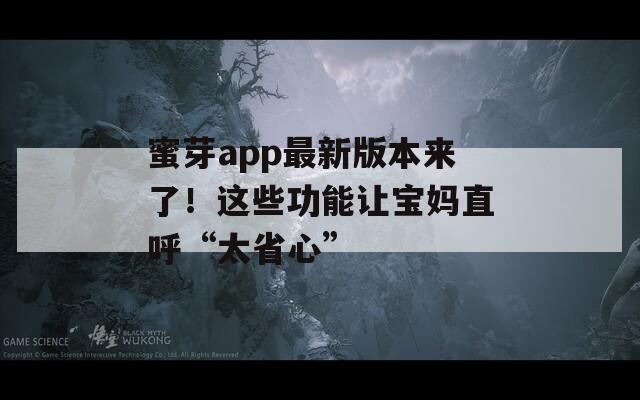 蜜芽app最新版本来了！这些功能让宝妈直呼“太省心”
