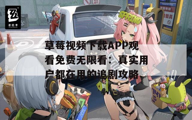 草莓视频下载APP观看免费无限看：真实用户都在用的追剧攻略