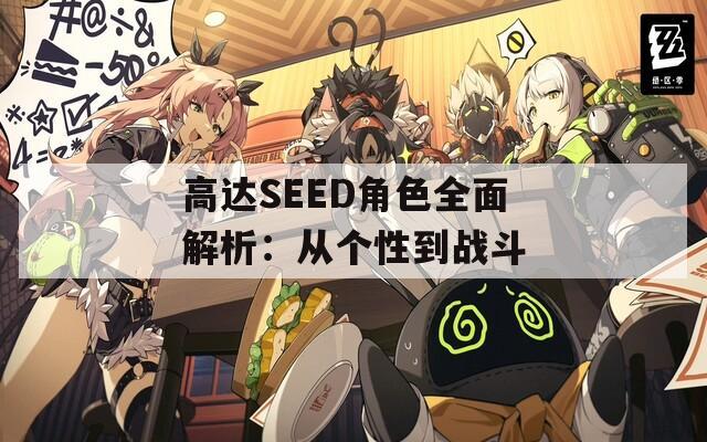 高达SEED角色全面解析：从个性到战斗