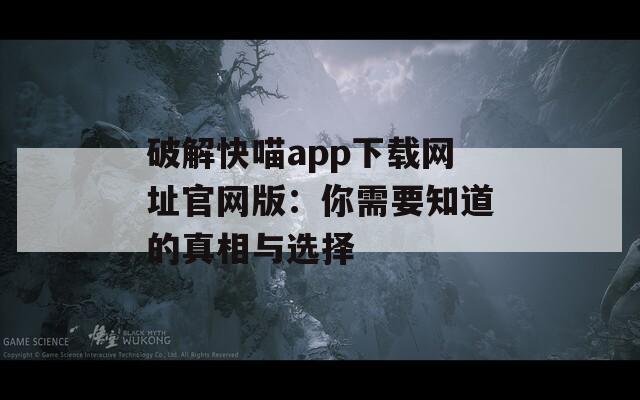 破解快喵app下载网址官网版：你需要知道的真相与选择