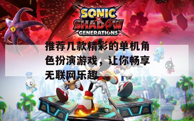 推荐几款精彩的单机角色扮演游戏，让你畅享无联网乐趣