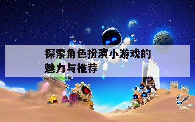 探索角色扮演小游戏的魅力与推荐
