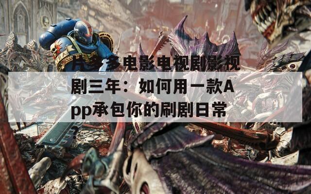 片多多电影电视剧影视剧三年：如何用一款App承包你的刷剧日常？