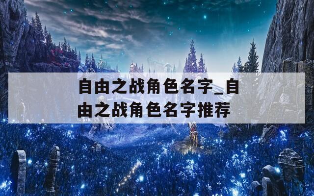 自由之战角色名字_自由之战角色名字推荐