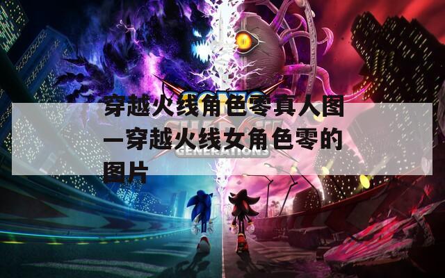穿越火线角色零真人图—穿越火线女角色零的图片