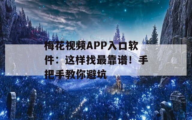梅花视频APP入口软件：这样找最靠谱！手把手教你避坑