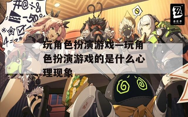 玩角色扮演游戏—玩角色扮演游戏的是什么心理现象
