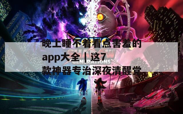 晚上睡不着看点害羞的app大全 | 这7款神器专治深夜清醒党