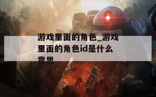 游戏里面的角色_游戏里面的角色id是什么意思
