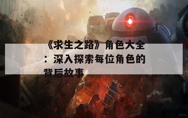 《求生之路》角色大全：深入探索每位角色的背后故事