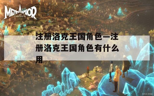 注册洛克王国角色—注册洛克王国角色有什么用