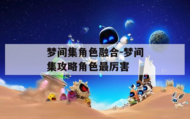 梦间集角色融合-梦间集攻略角色最厉害