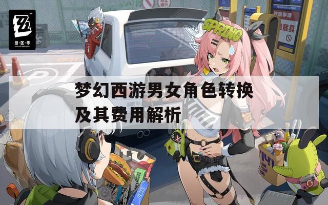 梦幻西游男女角色转换及其费用解析