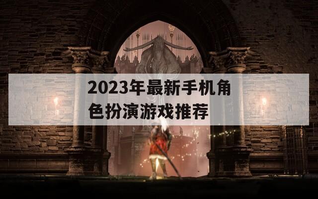 2023年最新手机角色扮演游戏推荐