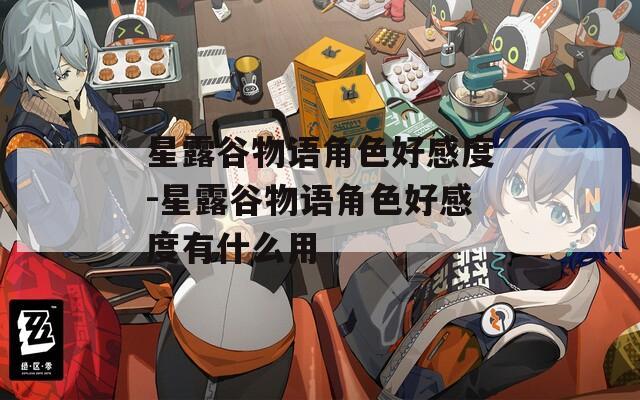星露谷物语角色好感度-星露谷物语角色好感度有什么用