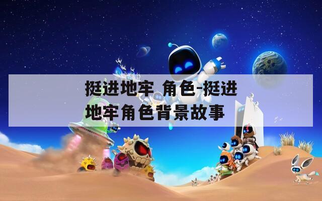 挺进地牢 角色-挺进地牢角色背景故事
