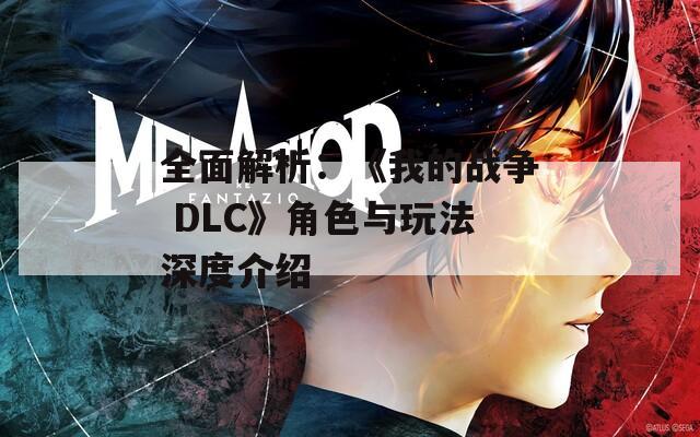 全面解析：《我的战争 DLC》角色与玩法深度介绍