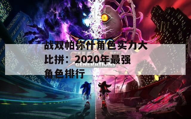 战双帕弥什角色实力大比拼：2020年最强角色排行