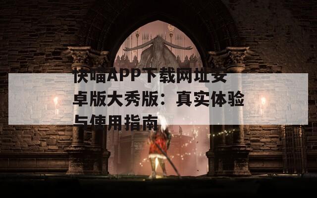 快喵APP下载网址安卓版大秀版：真实体验与使用指南