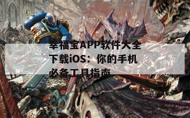 幸福宝APP软件大全下载iOS：你的手机必备工具指南