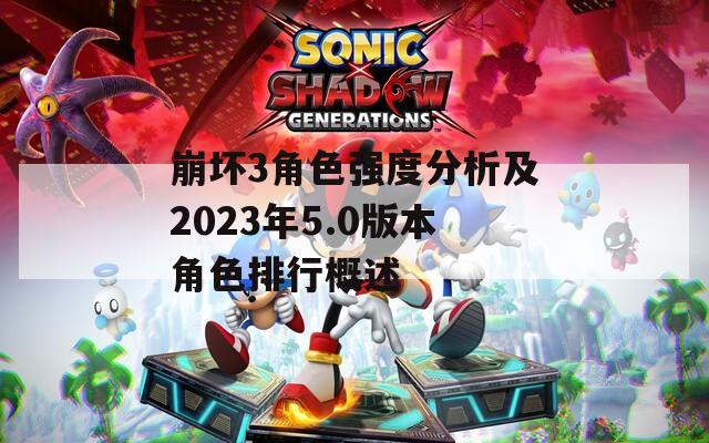 崩坏3角色强度分析及2023年5.0版本角色排行概述