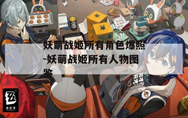 妖萌战姬所有角色爆照-妖萌战姬所有人物图鉴
