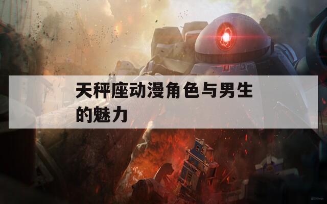 天秤座动漫角色与男生的魅力