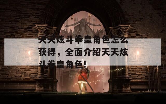 天天炫斗拳皇角色怎么获得，全面介绍天天炫斗拳皇角色!