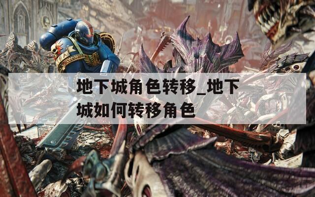 地下城角色转移_地下城如何转移角色