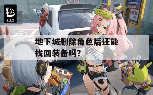 地下城删除角色后还能找回装备吗？